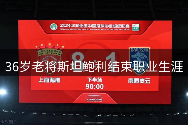 36岁老将斯坦鲍利结束职业生涯 曾助大巴黎成就四冠王